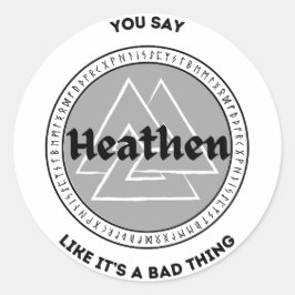 Pegatina Redonda Dices Heathen como que es algo malo