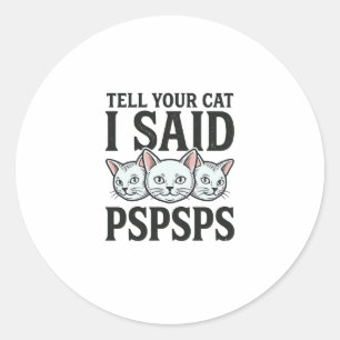 Pegatina Redonda Dile a tu gato que dije Pspsps Gato divertido cami