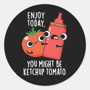 Pegatina Redonda Disfruta hoy Ketchup Tomato Gracioso Alimento Pun 
