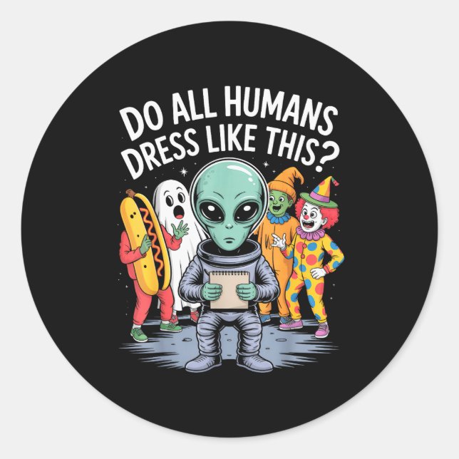 Pegatina Redonda Do All Humans Dress Like This_ – Funny Alien Hallo (Anverso)