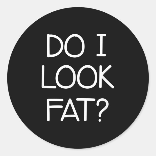 Pegatina Redonda Do I Look Fat, Funny, Jokes, Sarcastic Sayings  (Anverso)
