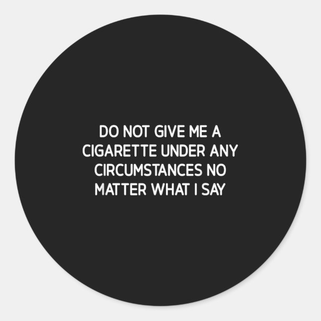 Pegatina Redonda Do Not Give Me A Cigarette, Funny, Jokes, Sarcasti (Anverso)