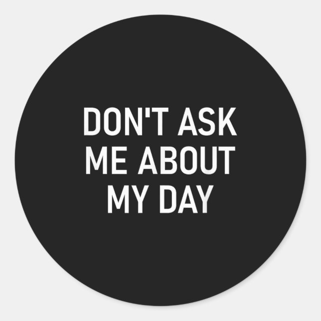 Pegatina Redonda Don't Ask Me About My Day, Funny, Jokes, Sarcastic (Anverso)