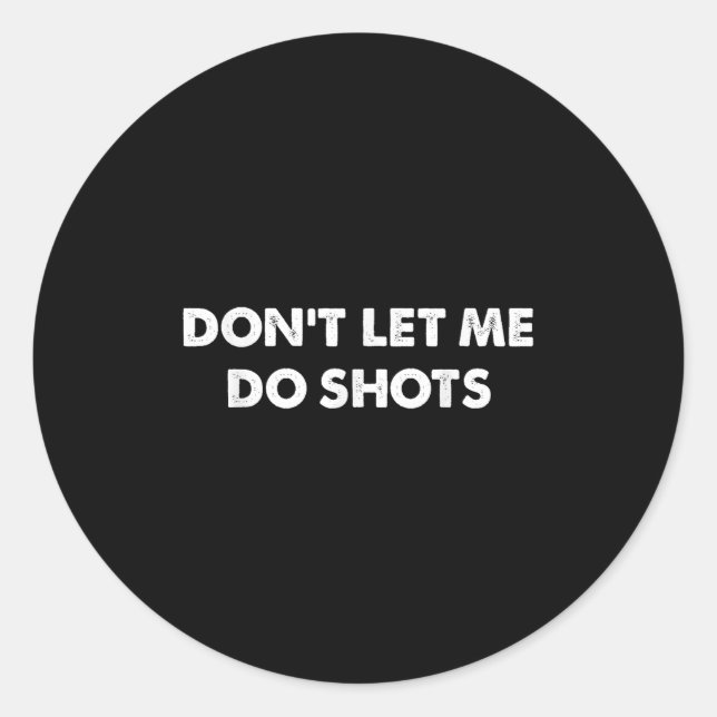 Pegatina Redonda Don't Let Me Do Shots Funny Quotes  (Anverso)