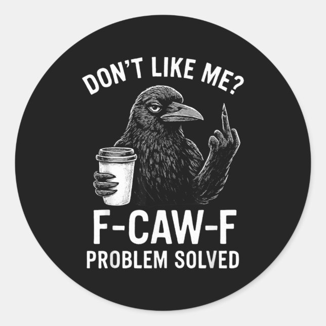Pegatina Redonda Don't Like Me F-caw-f Problem Solved Crow Meme Hum (Anverso)