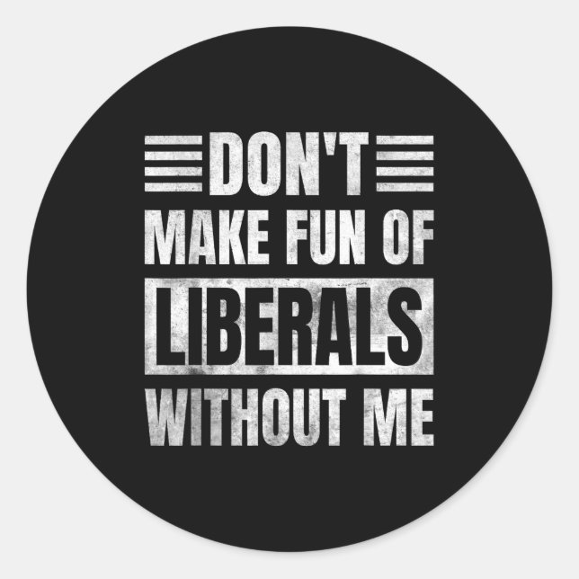 Pegatina Redonda Don't Make Fun Of Liberals Without Me  (Anverso)