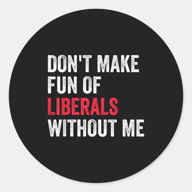 Pegatina Redonda Don't Make Fun Of Liberals Without Me Funny  (Anverso)