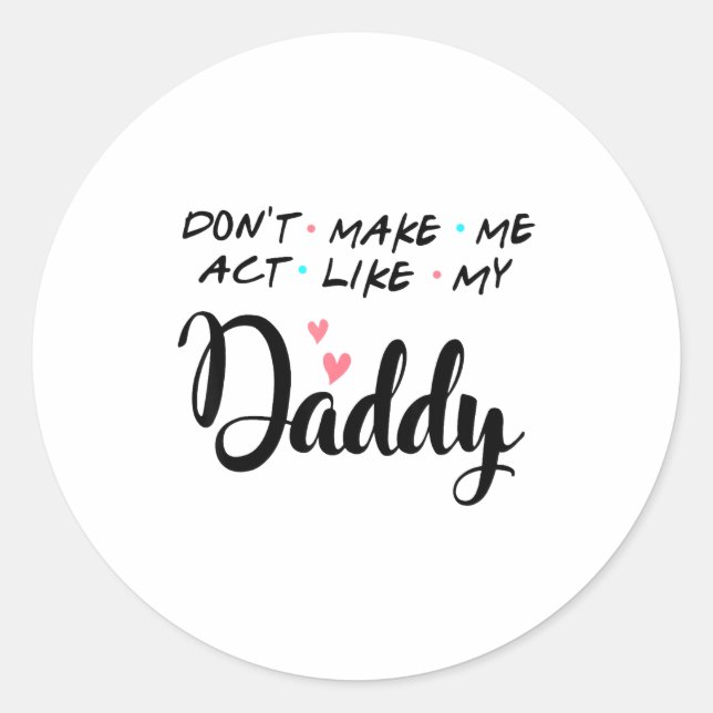 Pegatina Redonda Don't Make Me Act Like My Daddy  (Anverso)
