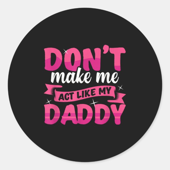Pegatina Redonda Don't Make Me Act Like My Daddy Funny  (Anverso)