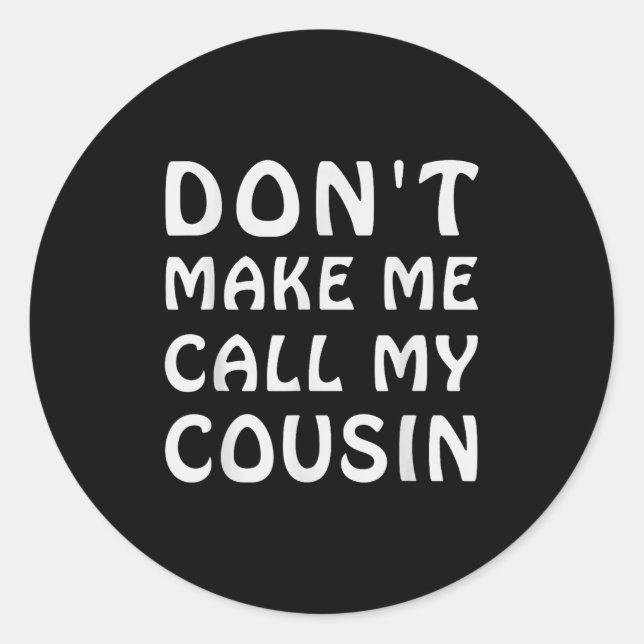 Pegatina Redonda Don't Make Me Call My Cousin Funny Cousins Crew Si (Anverso)