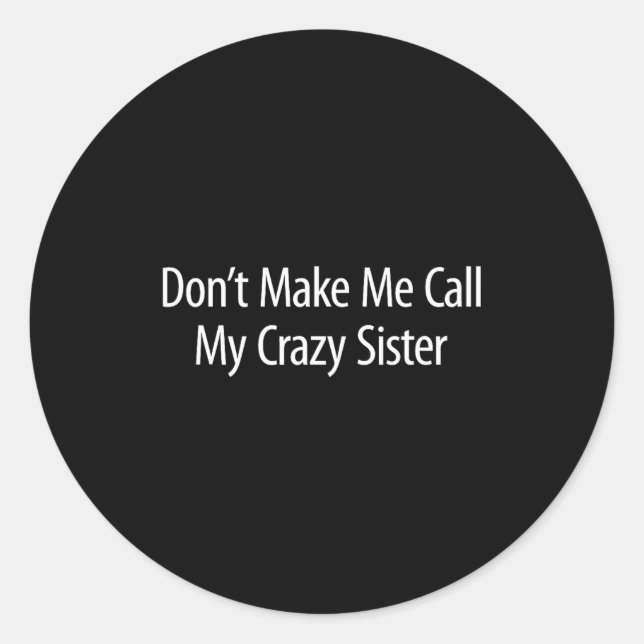 Pegatina Redonda Don't Make Me Call My Crazy Sister -  (Anverso)