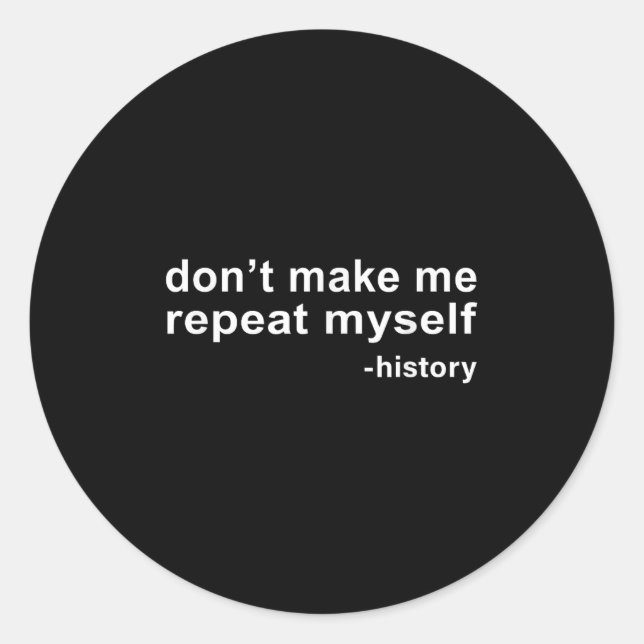 Pegatina Redonda Don't Make Me Repeat Myself - History  (Anverso)