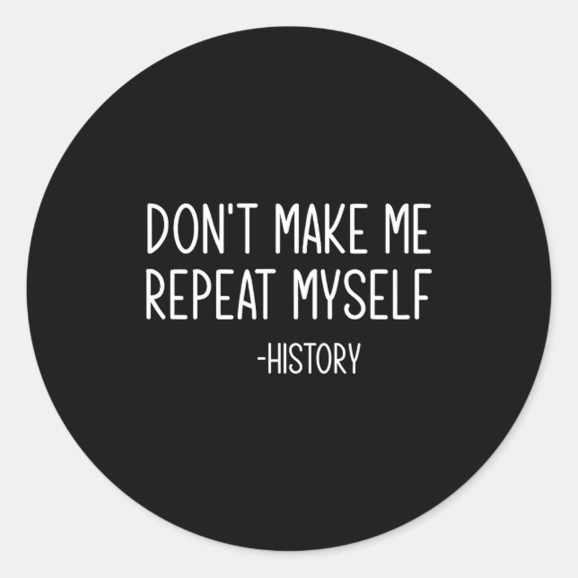 Pegatina Redonda Don't Make Me Repeat Myself -history, Funny, Sarca (Anverso)