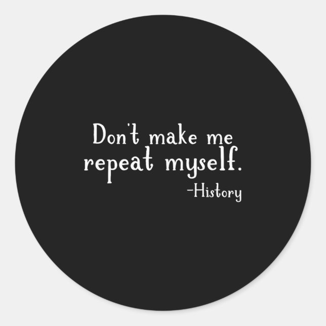 Pegatina Redonda Don't Make Me Repeat Myself - History Teaching Edu (Anverso)