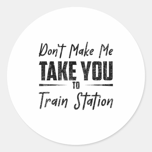 Pegatina Redonda Don't Make Me Take You To The Train Station Quote  (Anverso)
