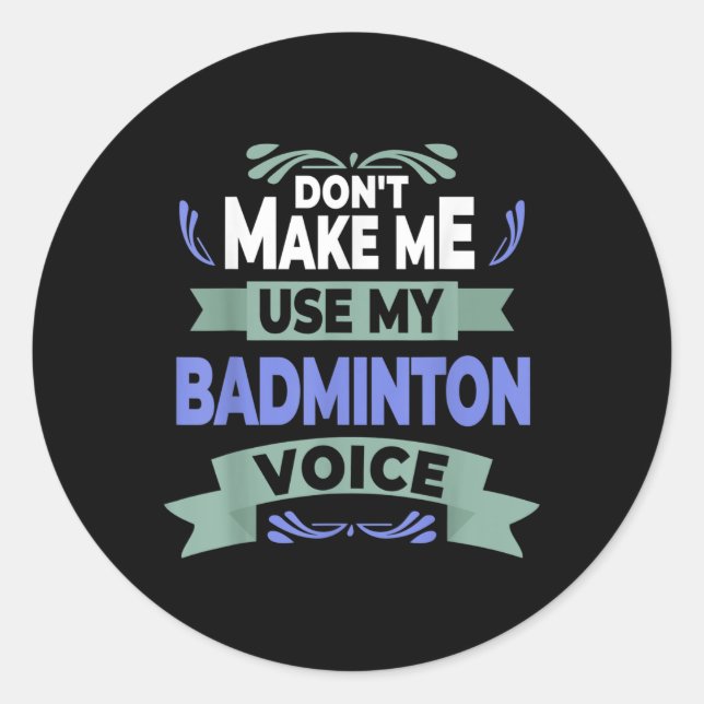 Pegatina Redonda Dont Make Me Use My Badminton Voice - Badminton Pl (Anverso)