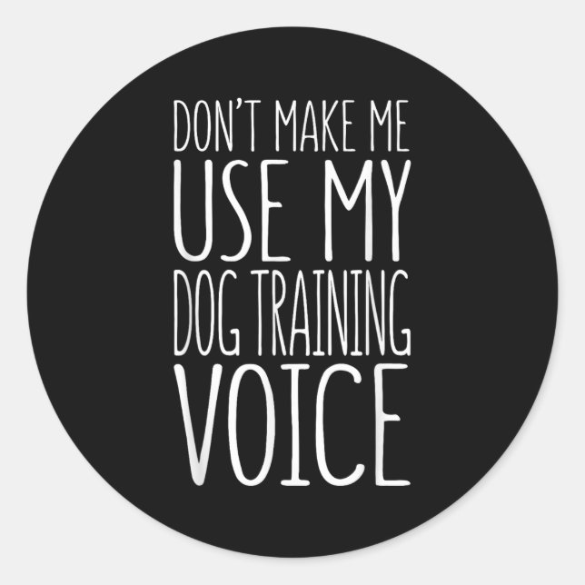 Pegatina Redonda Don't Make Me Use My Dog Training Voice Shirt Dog  (Anverso)