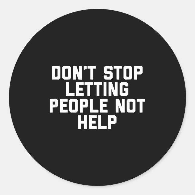 Pegatina Redonda Don't Stop Letting People Not Help  (Anverso)