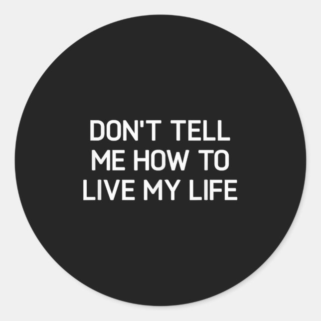 Pegatina Redonda Don't Tell Me How To Live My Life, Funny, Sarcasti (Anverso)