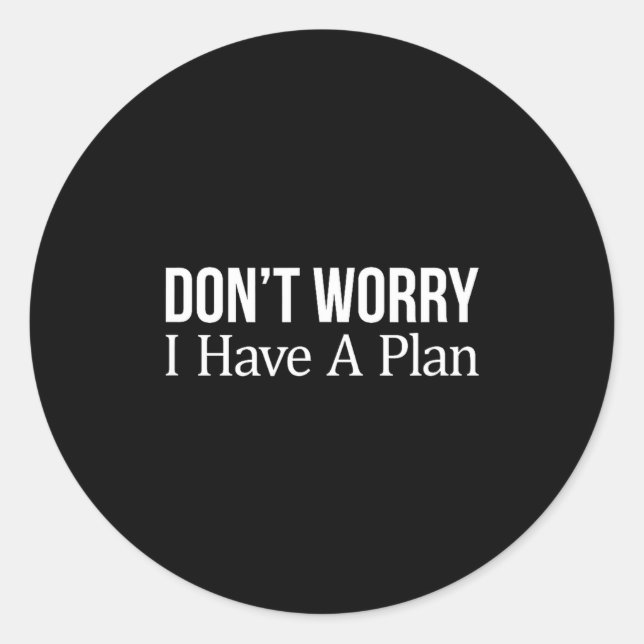 Pegatina Redonda Don't Worry I Have A Plan -  (Anverso)