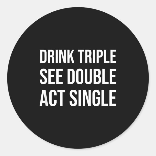 Pegatina Redonda Drink Triple See Double Act Single - Funny Drinkin (Anverso)