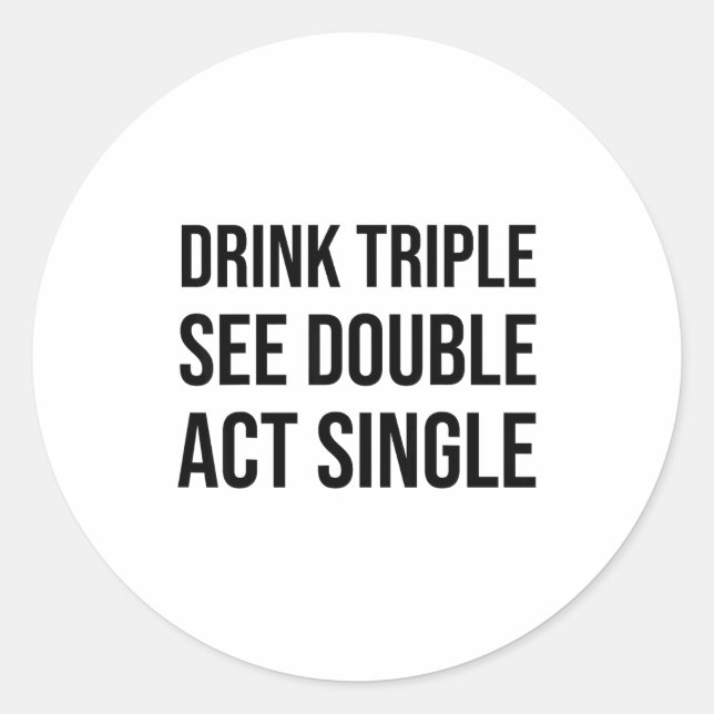 Pegatina Redonda Drink Triple See Double Act Single - Funny Drinkin (Anverso)
