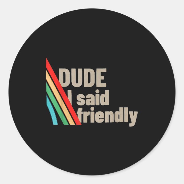 Pegatina Redonda Dude I Said Friendly  (Anverso)
