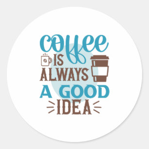 Pegatina Redonda El Café Art Coffee Es Siempre Una Buena Idea