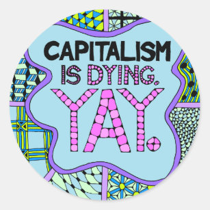 Pegatina Redonda El capitalismo está muriendo. Yay. Activismo