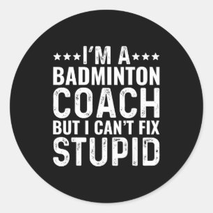 Pegatina Redonda Entrenador de bádminton No puedo arreglar estúpido
