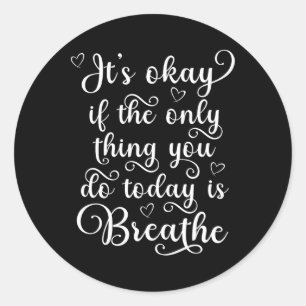 Pegatina Redonda Está bien si lo único que haces hoy es respirar
