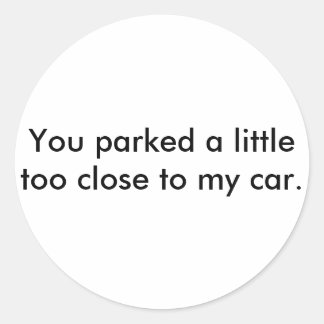 Pegatina Redonda Estacionaste un poco cerca de mi auto.