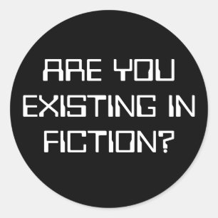 PEGATINA REDONDA ¿ESTÁS EXISTIENDO EN FICCIÓN?