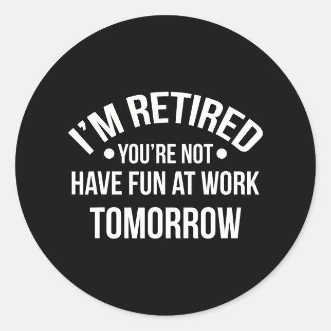 Pegatina Redonda Estoy retirado, no te diviertes en el trabajo (Anverso)