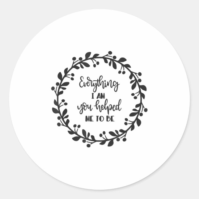 Pegatina Redonda Everything I Am You Helped Me To Be Quote Motivati (Anverso)