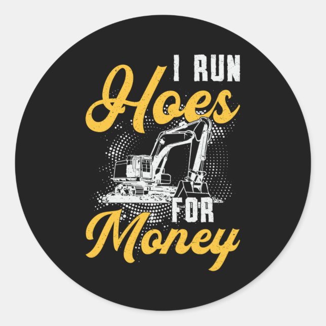 Pegatina Redonda Excavator I Run Hoes For Money Construction Worker (Anverso)