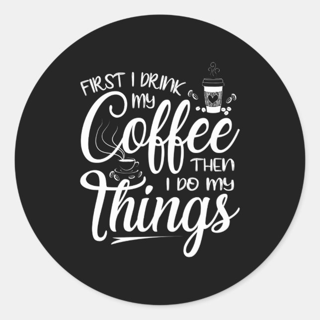 Pegatina Redonda First I Drink My Coffee Then I Do My Things  (Anverso)