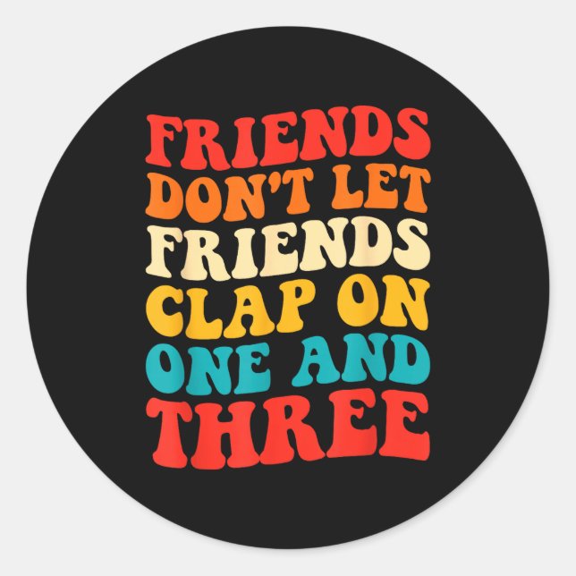 Pegatina Redonda Friends Don't Let Friends Clap On One And Three Re (Anverso)