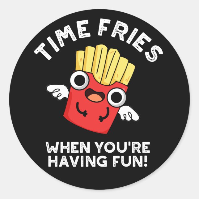 Pegatina Redonda Fries de tiempo cuando estás teniendo un divertido (Anverso)