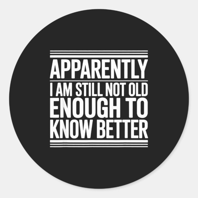 Pegatina Redonda Funny Apparently I Am Still Not Old Enough To Know (Anverso)