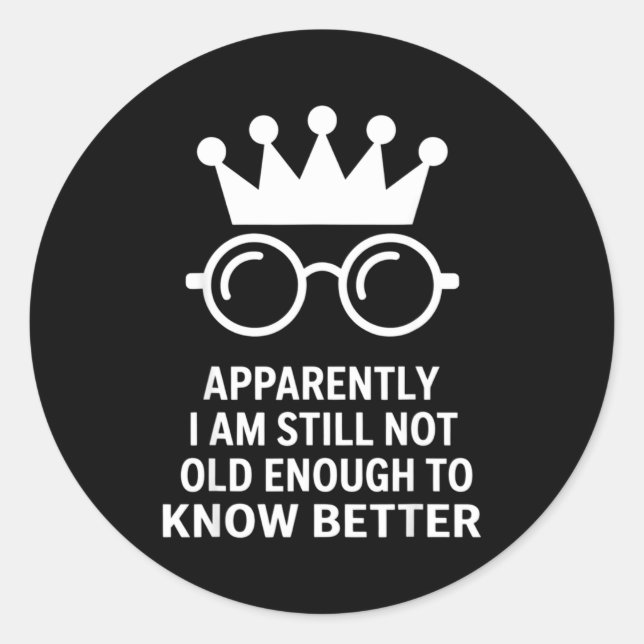 Pegatina Redonda Funny Apparently I Am Still Not Old Enough To Know (Anverso)
