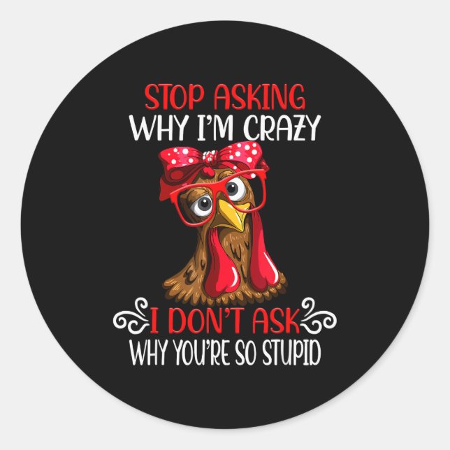 Pegatina Redonda Funny Chicken Stop Asking Why I Crazy Chickens  (Anverso)