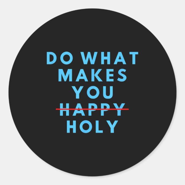 Pegatina Redonda Funny Do What Makes You Holy Happy Saying Humor Qu (Anverso)