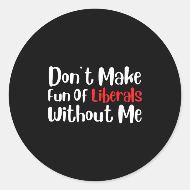 Pegatina Redonda Funny Don't Make Fun Of Liberals Without Me Premiu (Anverso)