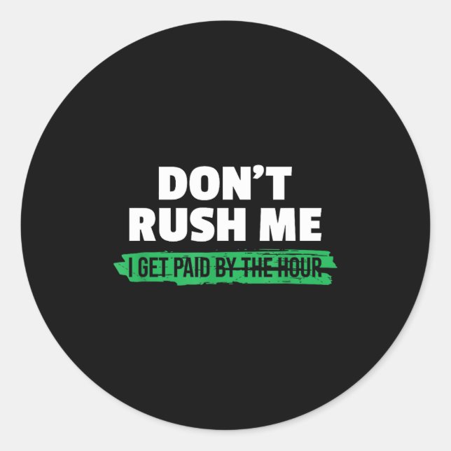 Pegatina Redonda Funny Don't Rush Me I Get Paid By The Hour Sarcasm (Anverso)
