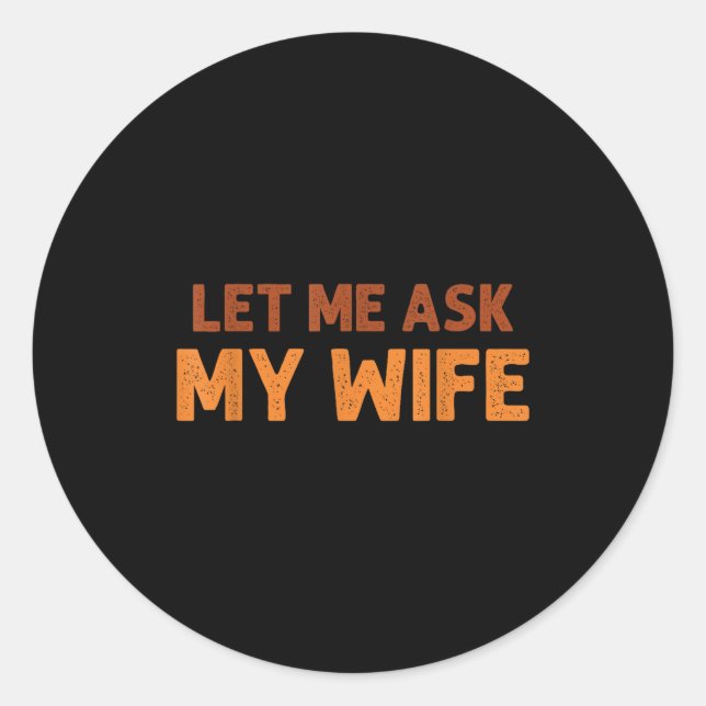 Pegatina Redonda Funny Husband Let Me Ask My Wife Quote Humor  (Anverso)