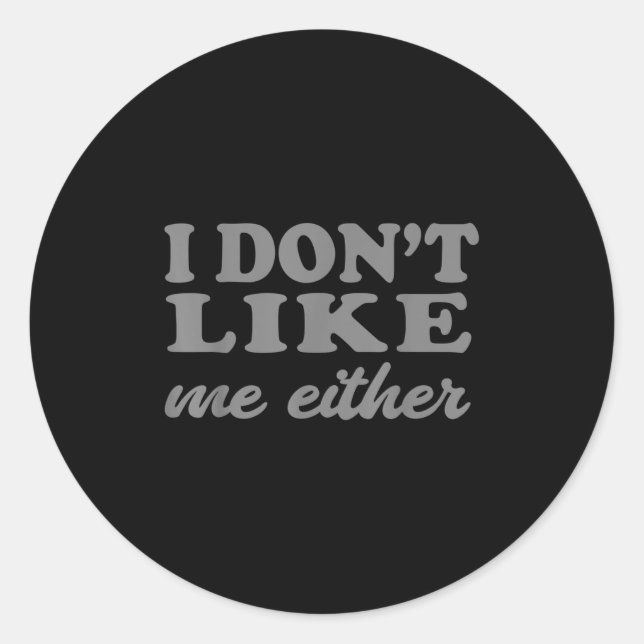 Pegatina Redonda Funny Quotes I Don't Like Me Either Sarcastic Gift (Anverso)