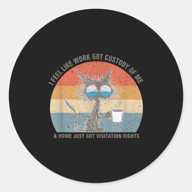 Pegatina Redonda Funny Sarcastic Cat I Feel Like Work Got Custody O (Anverso)
