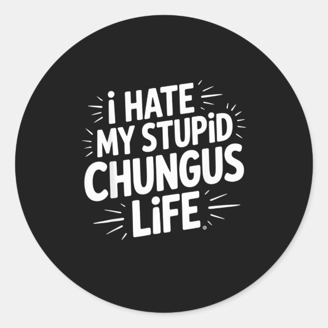 Pegatina Redonda Funny Sarcastic Quote I Hate My Chungus Life  (Anverso)