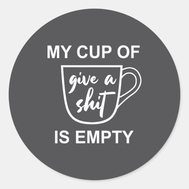 Pegatina Redonda Funny Sarcastic Saying My Cup-of Give A -is Empty  (Anverso)
